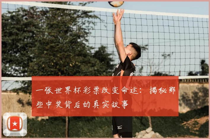 一张世界杯彩票改变命运：揭秘那些中奖背后的真实故事