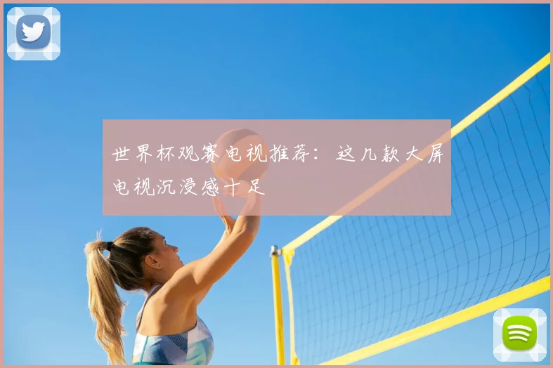 世界杯观赛电视推荐：这几款大屏电视沉浸感十足