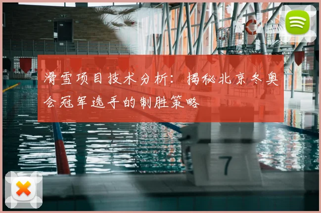 滑雪项目技术分析：揭秘北京冬奥会冠军选手的制胜策略